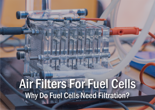 Why Do Fuel Cells Need Filtration? Air Filters for Fuel Cells