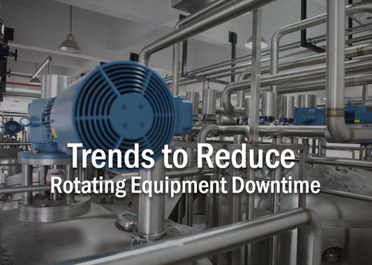 Trends to Reduce Rotating Equipment Downtime